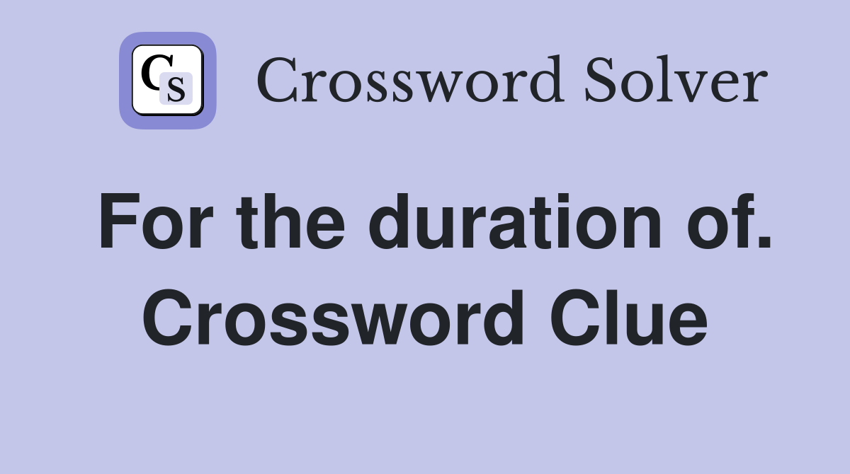 For the duration of. Crossword Clue