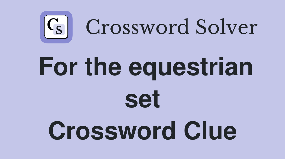 For the equestrian set Crossword Clue