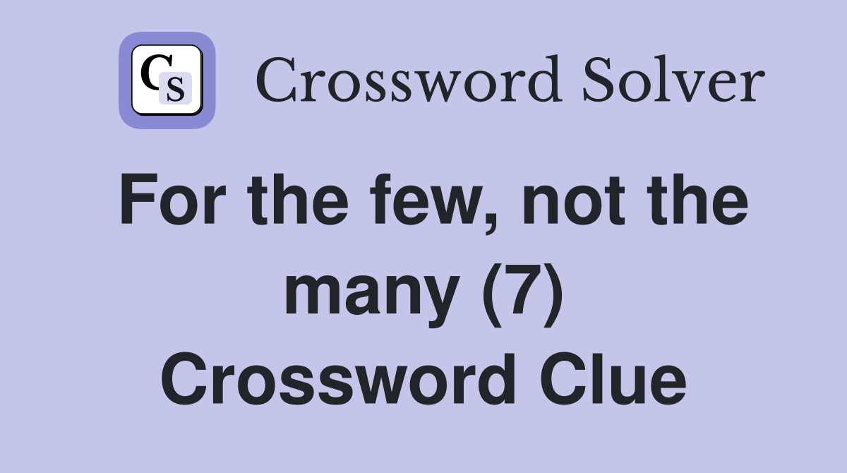 For the few, not the many (7) Crossword Clue