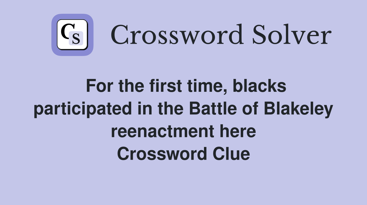 For the first time, blacks participated in the Battle of Blakeley reenactment here Crossword Clue