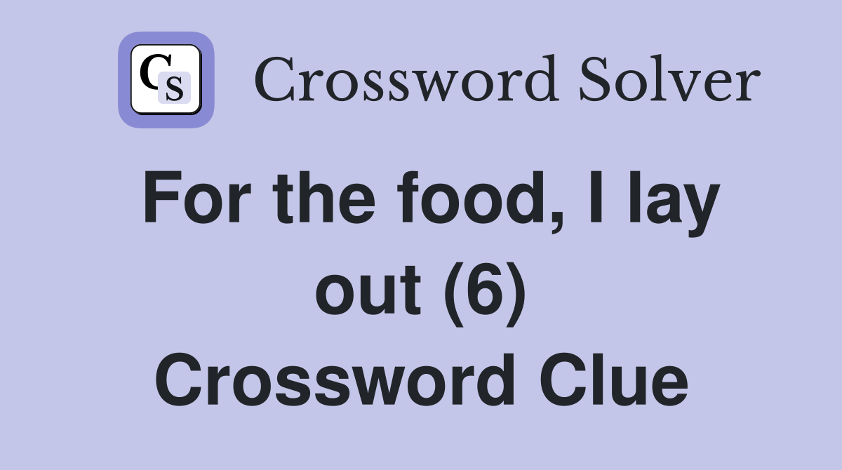 For the food, I lay out (6) Crossword Clue