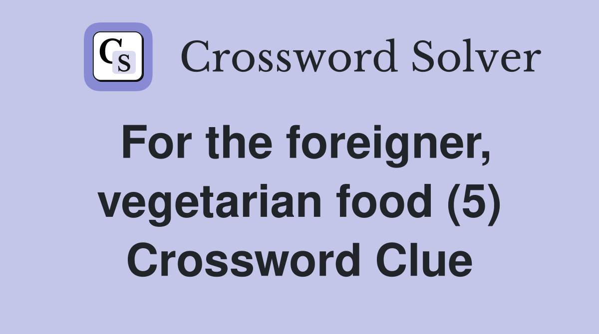 For the foreigner, vegetarian food (5) Crossword Clue