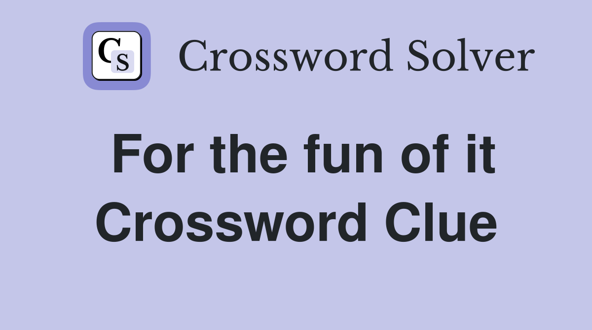 For the fun of it Crossword Clue