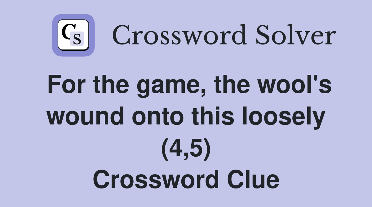 For the game, the wool's wound onto this loosely (4,5) Crossword Clue