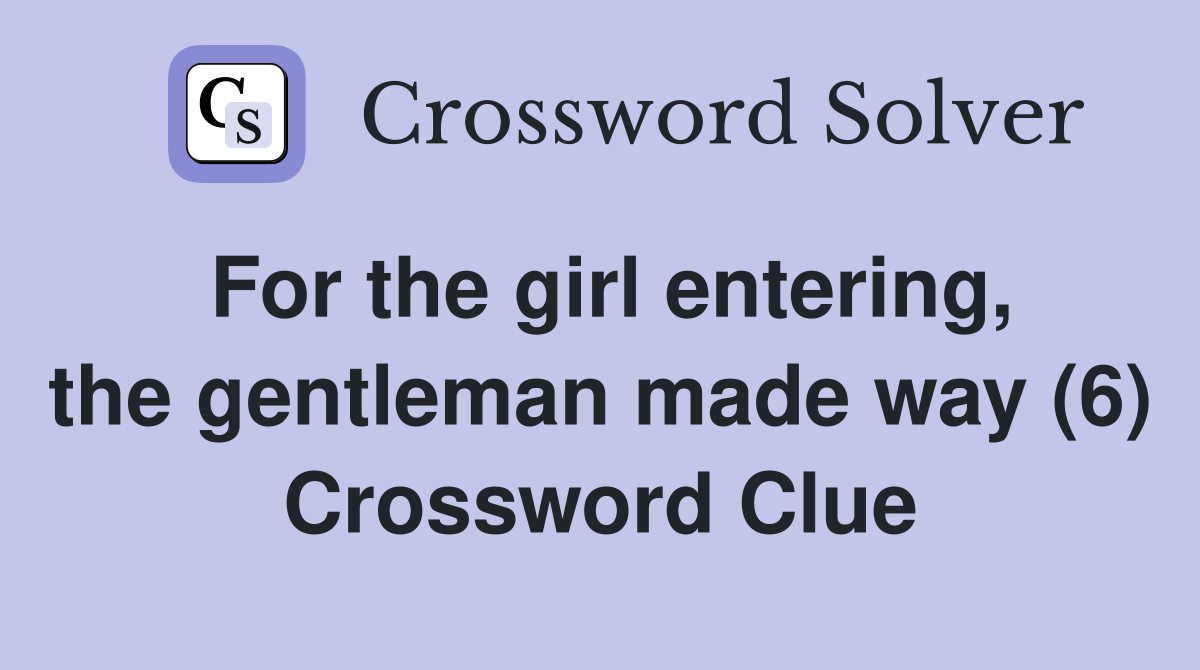 For the girl entering, the gentleman made way (6) Crossword Clue