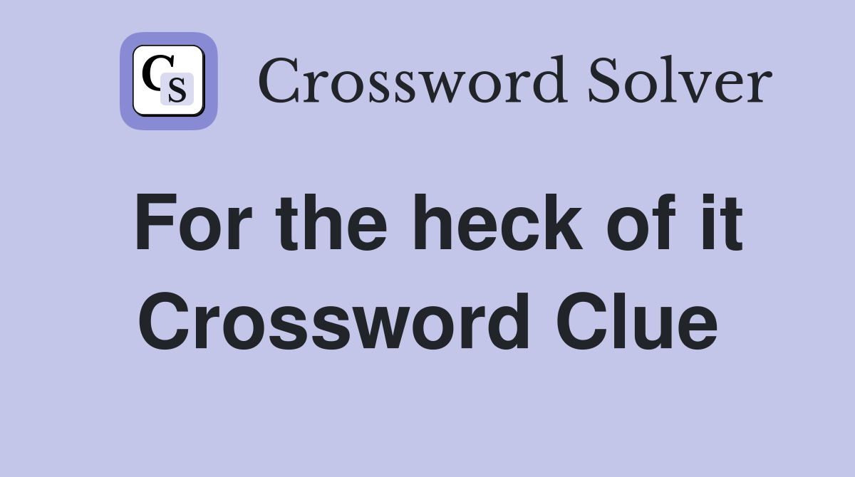 For the heck of it Crossword Clue