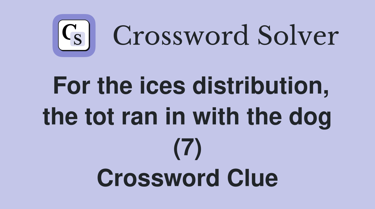 For the ices distribution, the tot ran in with the dog (7) Crossword Clue