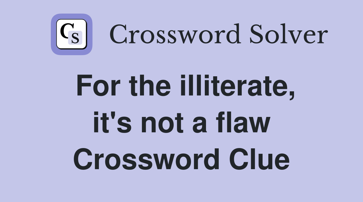 For the illiterate, it's not a flaw Crossword Clue