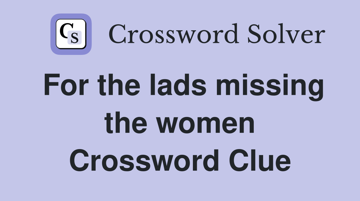 For the lads missing the women Crossword Clue