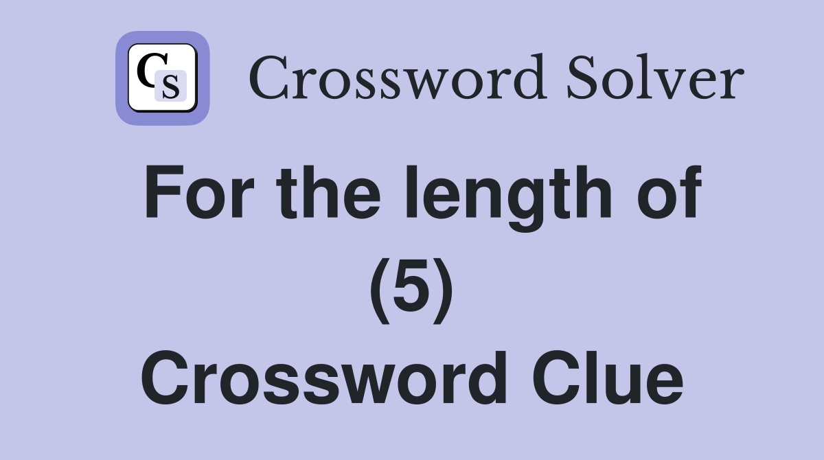 For the length of (5) Crossword Clue