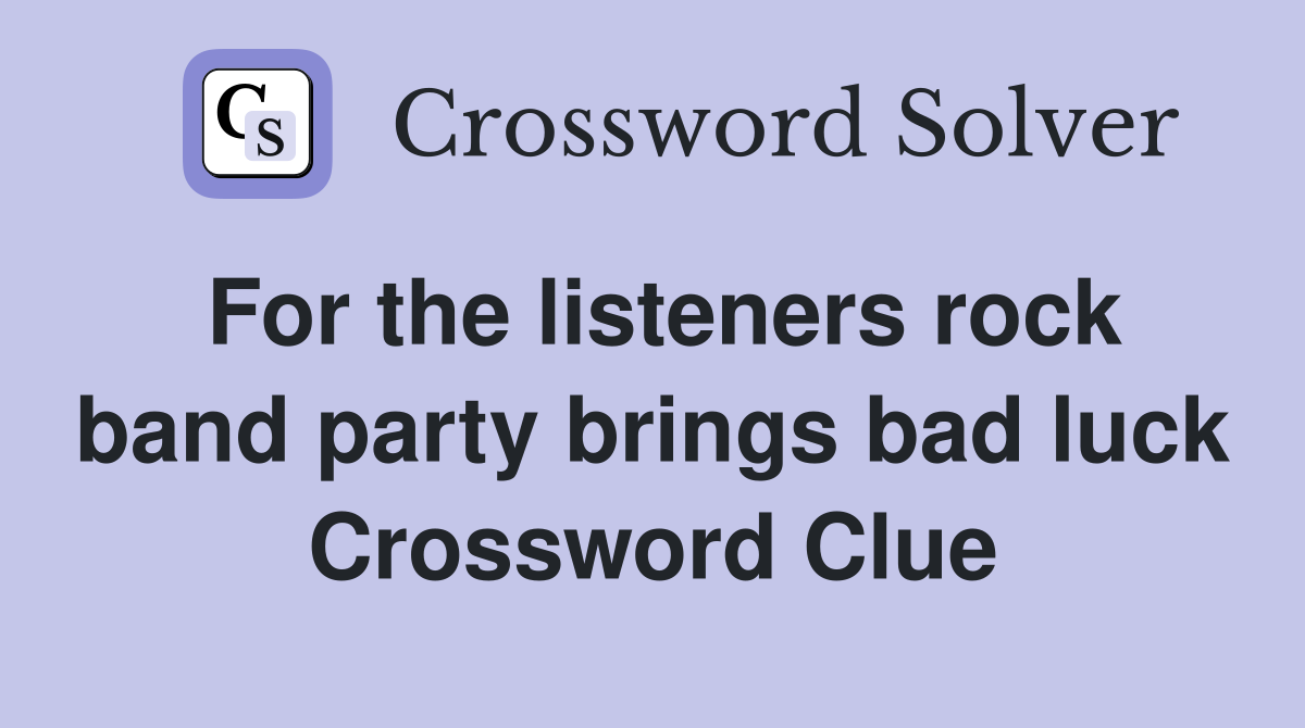 For the listeners rock band party brings bad luck Crossword Clue