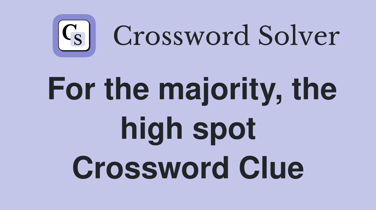 For the majority, the high spot Crossword Clue