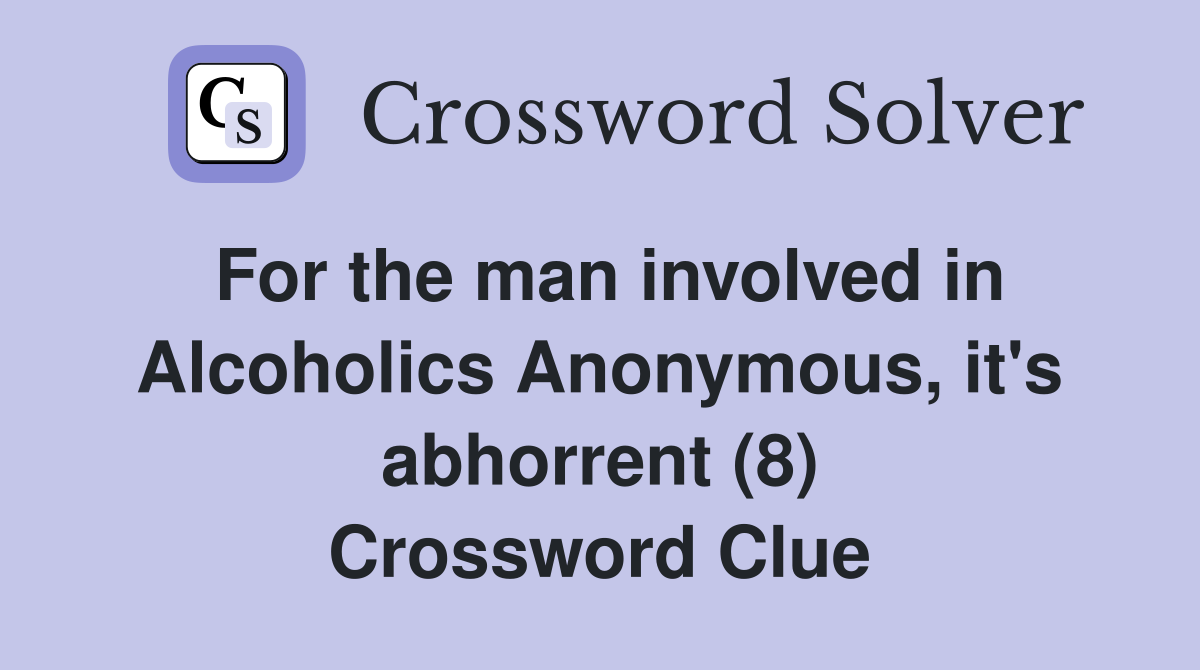 For the man involved in Alcoholics Anonymous, it's abhorrent (8) Crossword Clue