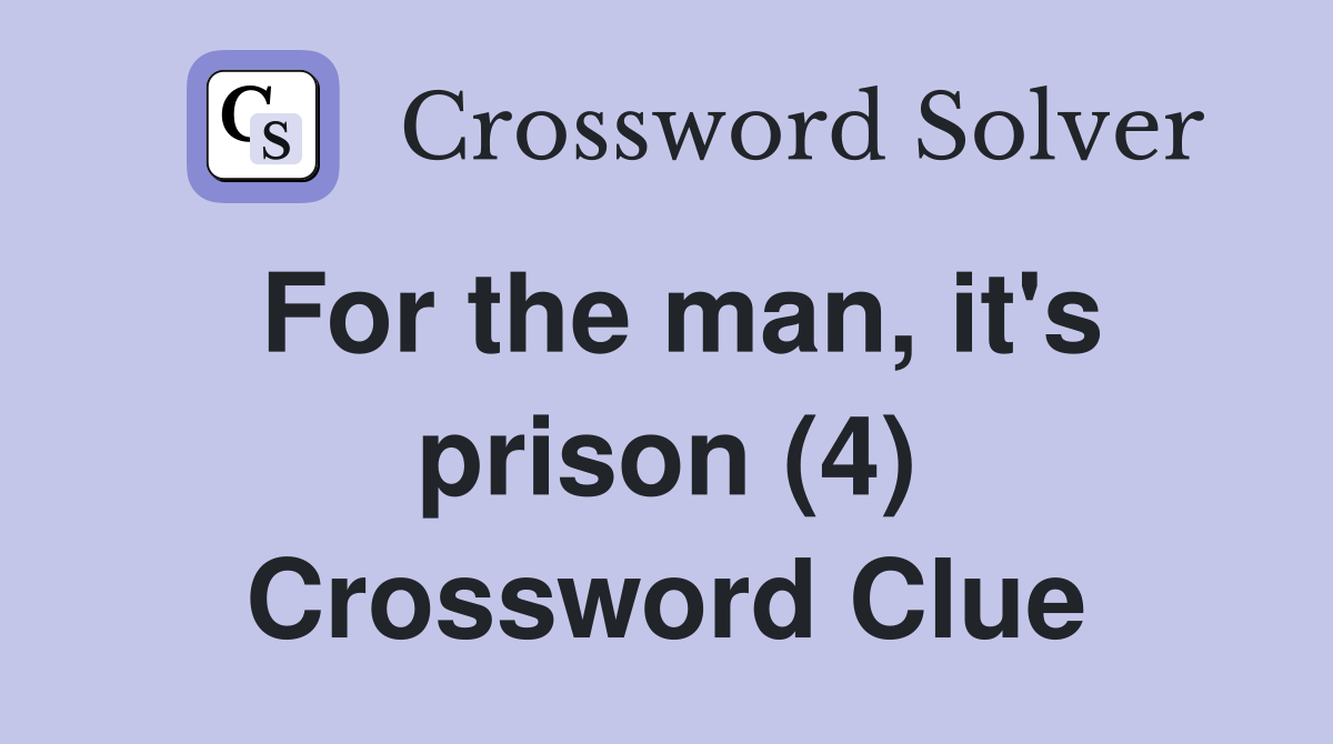 For the man, it's prison (4) Crossword Clue