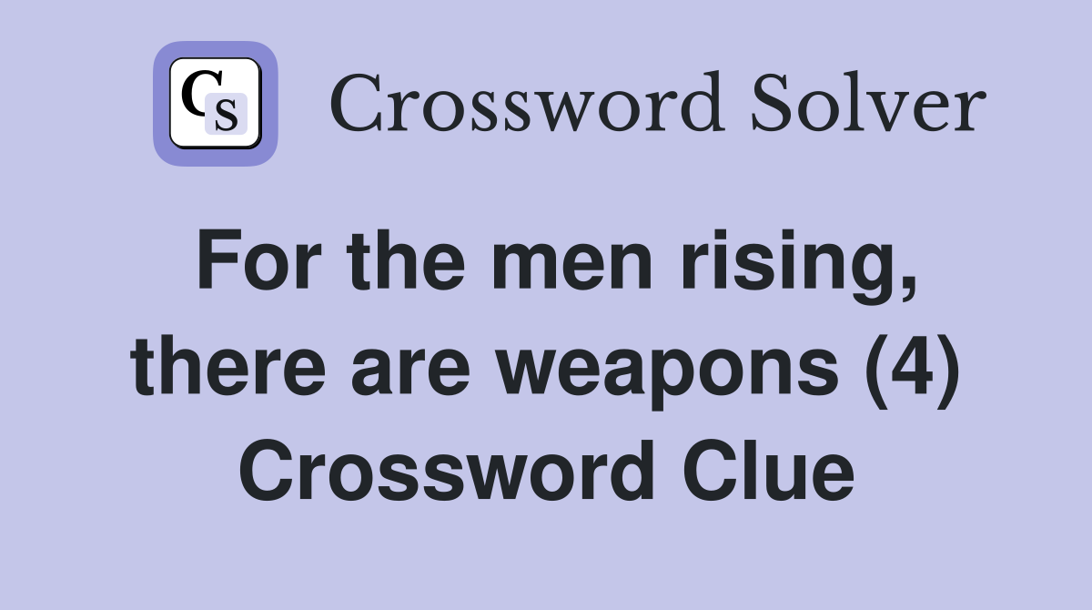 For the men rising, there are weapons (4) Crossword Clue