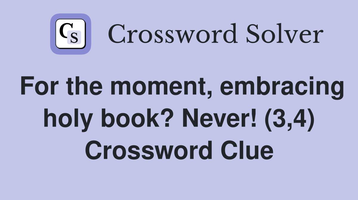 For the moment, embracing holy book? Never! (3,4) Crossword Clue
