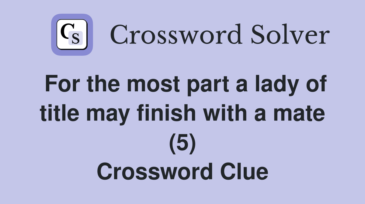 For the most part a lady of title may finish with a mate (5) Crossword Clue