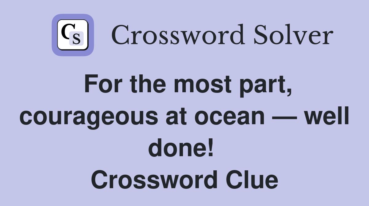 For the most part, courageous at ocean — well done!  Crossword Clue