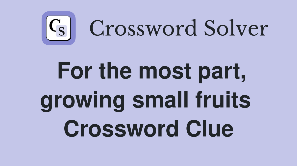 For the most part, growing small fruits  Crossword Clue