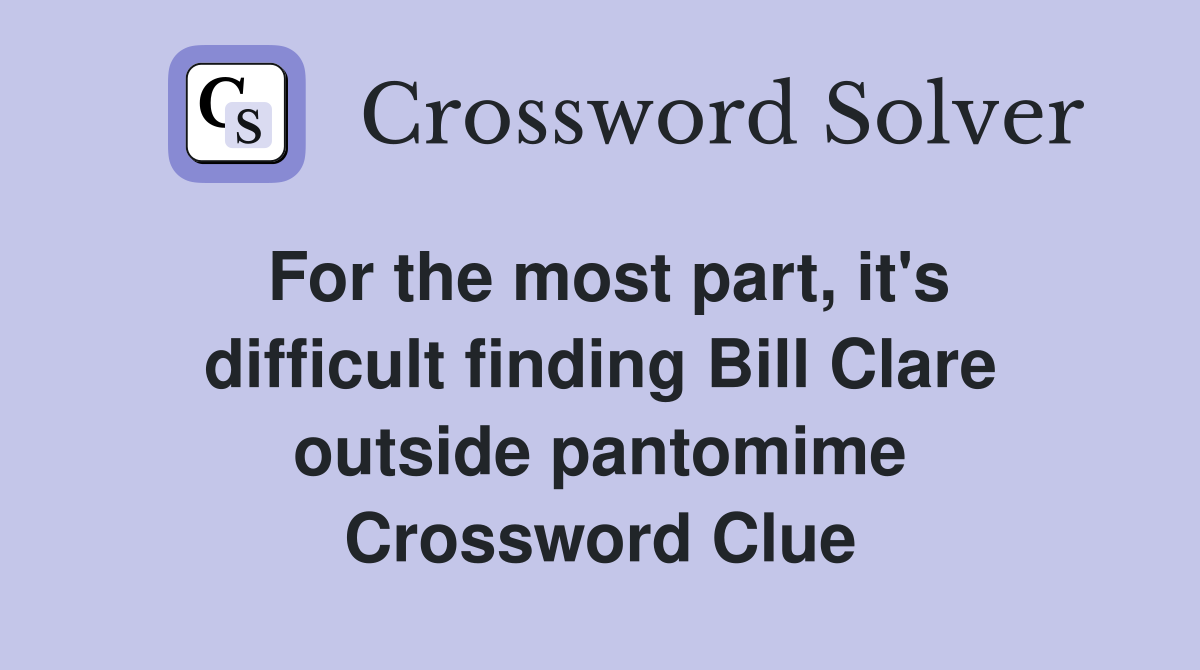 For the most part, it's difficult finding Bill Clare outside pantomime Crossword Clue