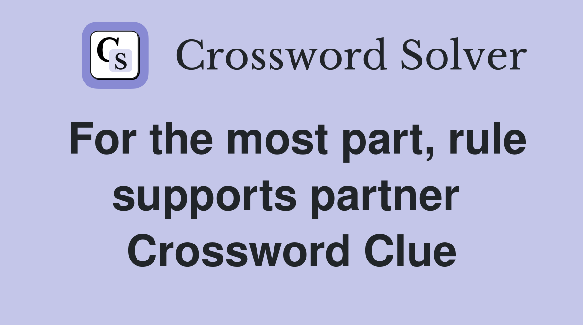 For the most part, rule supports partner  Crossword Clue