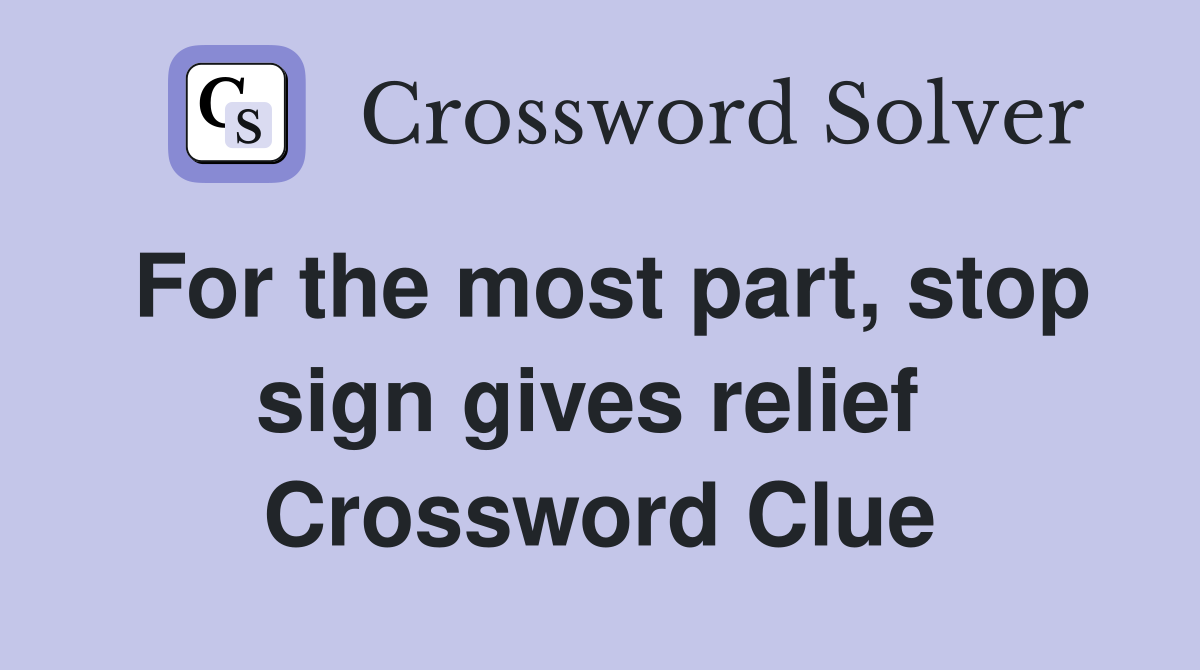 For the most part, stop sign gives relief  Crossword Clue
