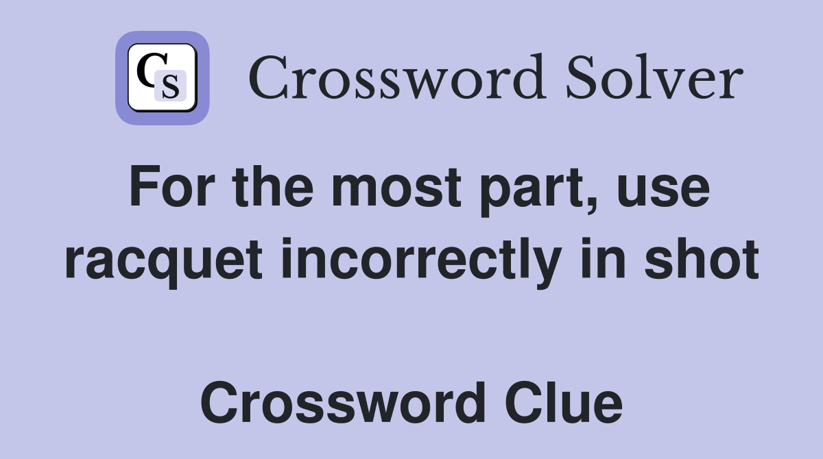 For the most part, use racquet incorrectly in shot  Crossword Clue