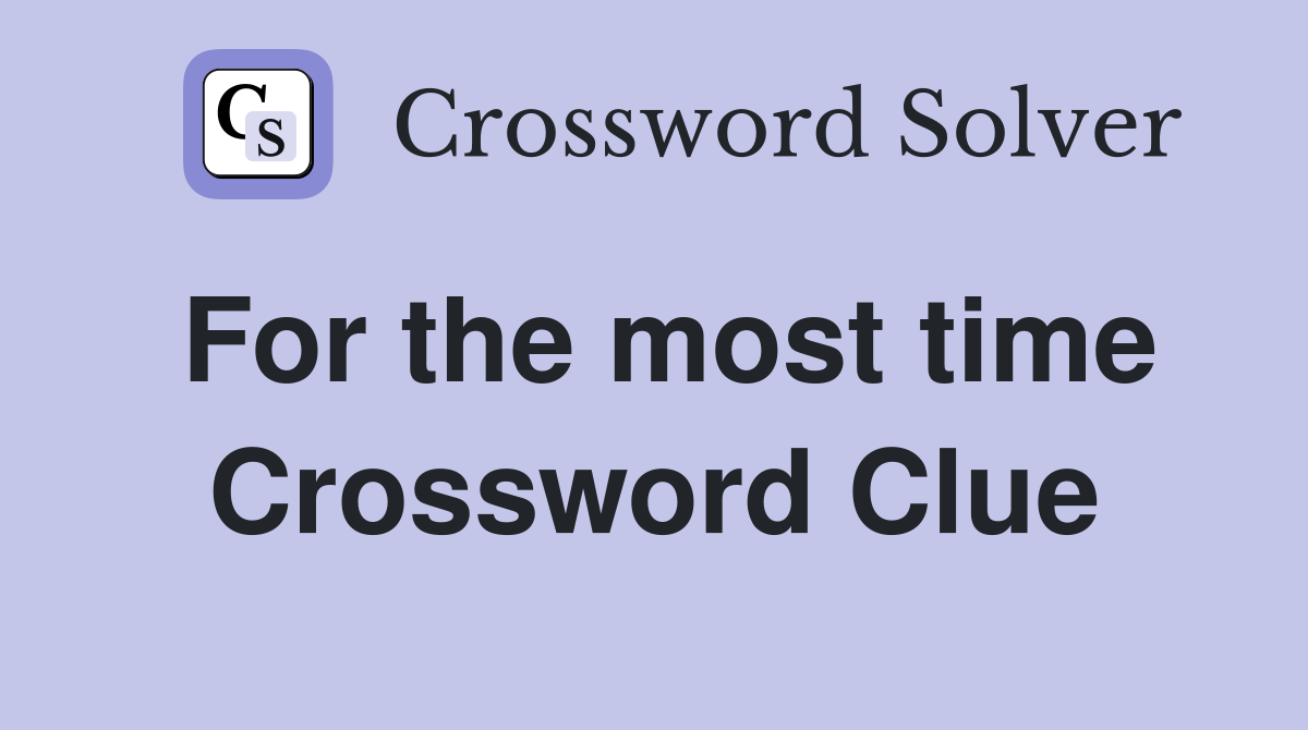 For the most time Crossword Clue