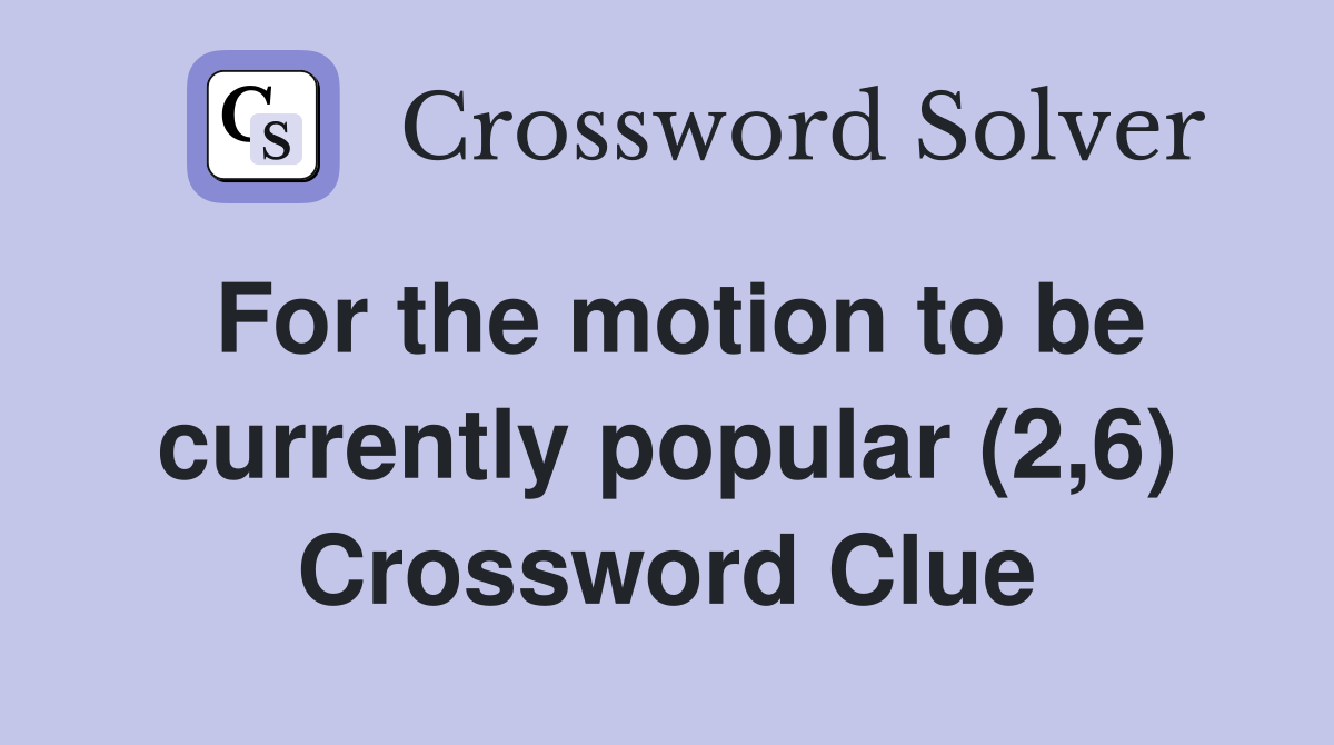 For the motion to be currently popular (2,6) Crossword Clue