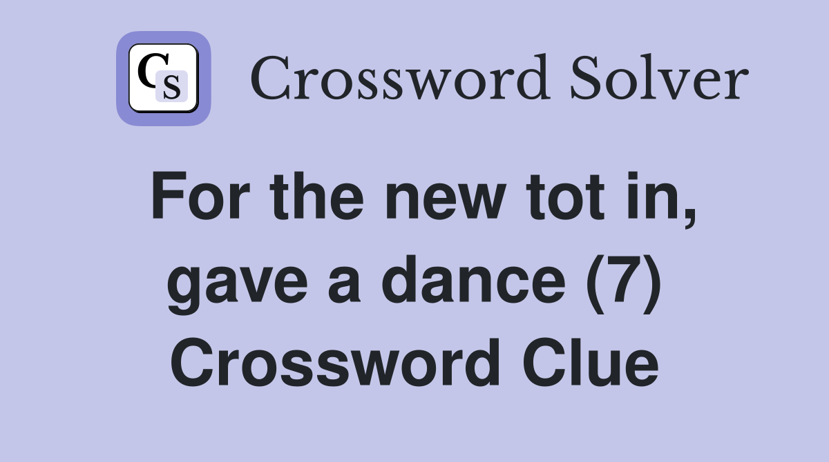 For the new tot in, gave a dance (7) Crossword Clue