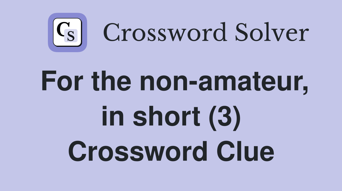 For the non-amateur, in short (3) Crossword Clue