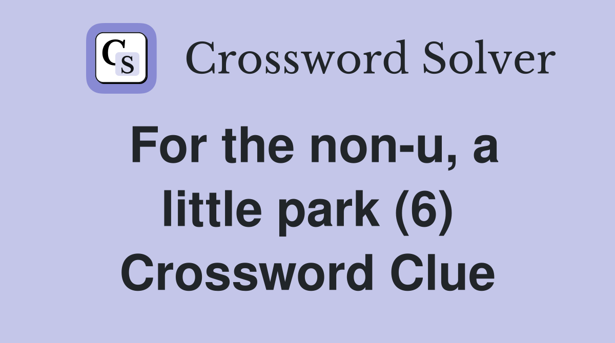 For the non-u, a little park (6) Crossword Clue
