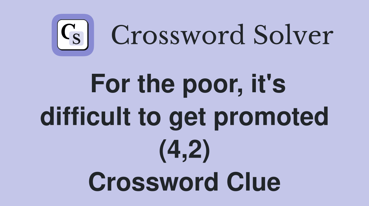 For the poor, it's difficult to get promoted (4,2) Crossword Clue