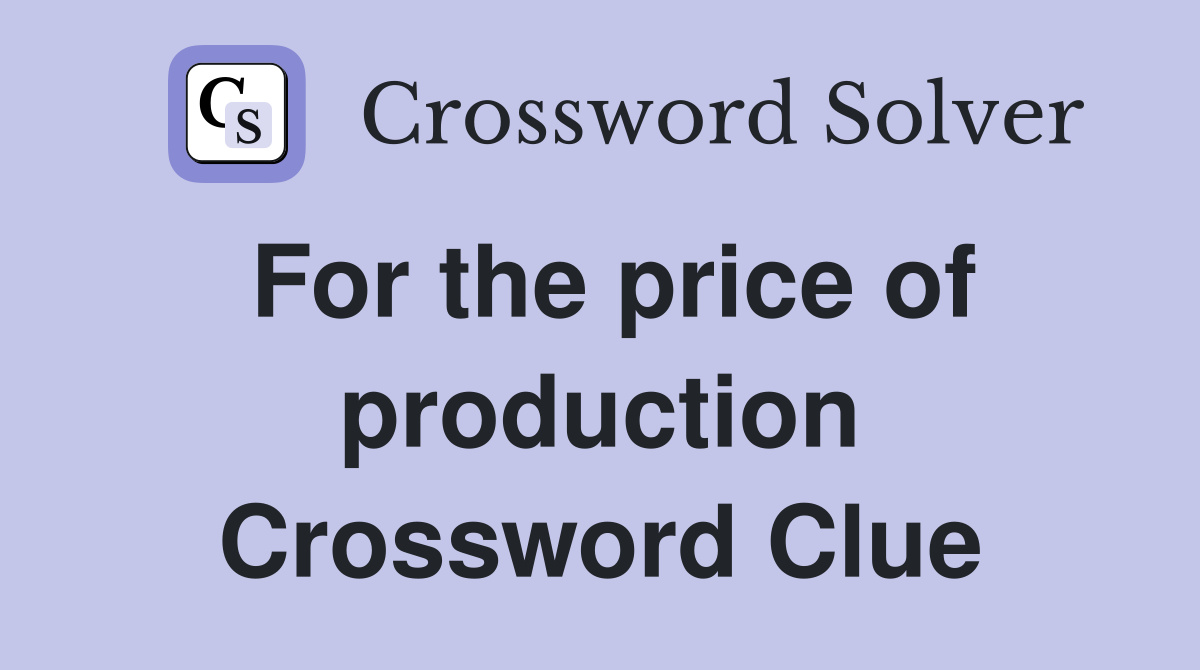For the price of production Crossword Clue