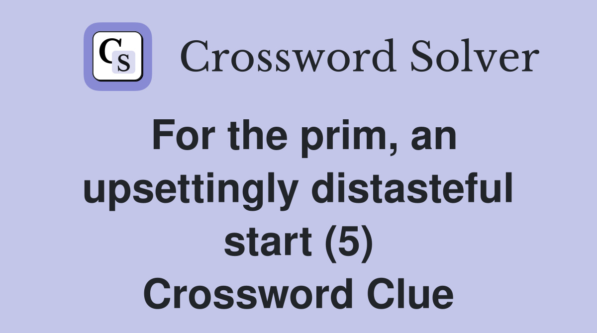 For the prim, an upsettingly distasteful start (5) Crossword Clue