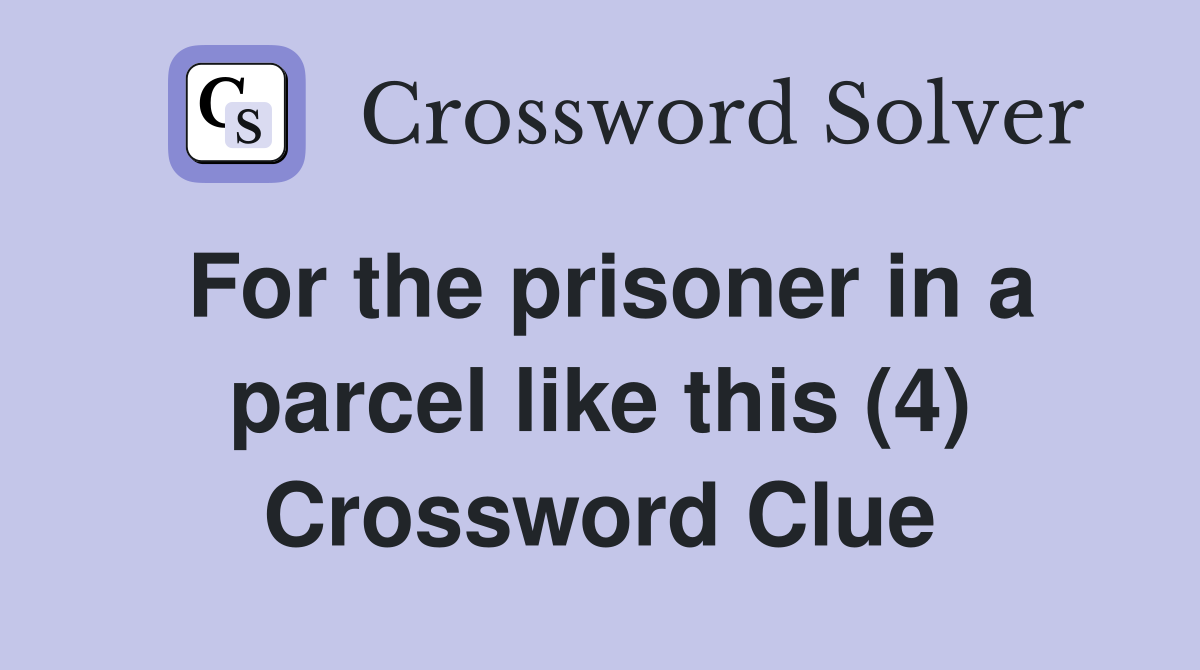 For the prisoner in a parcel like this (4) Crossword Clue