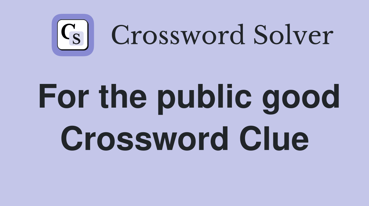 For the public good Crossword Clue
