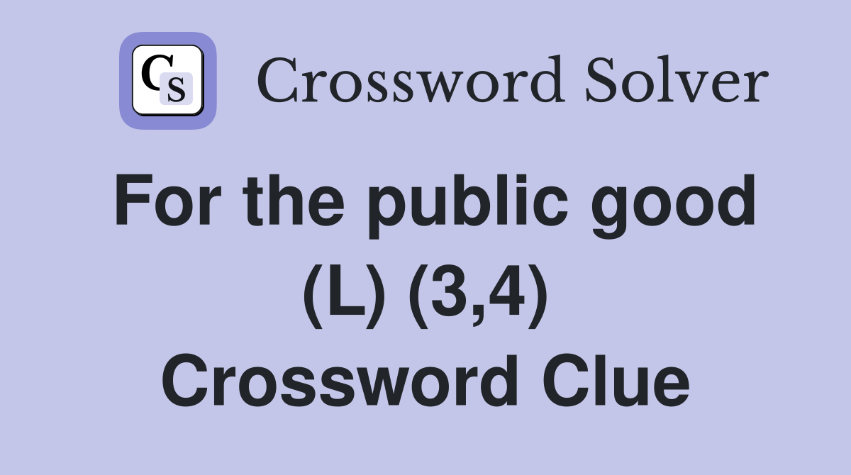 For the public good (L) (3,4) Crossword Clue