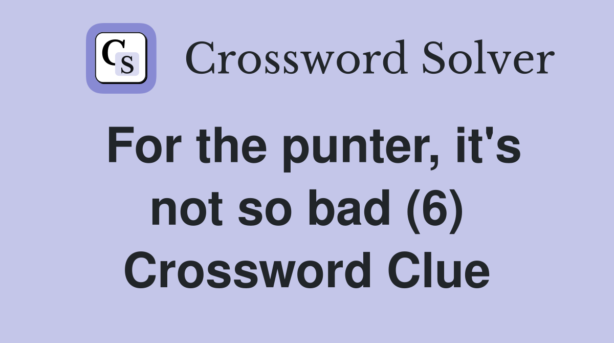 For the punter, it's not so bad (6) Crossword Clue