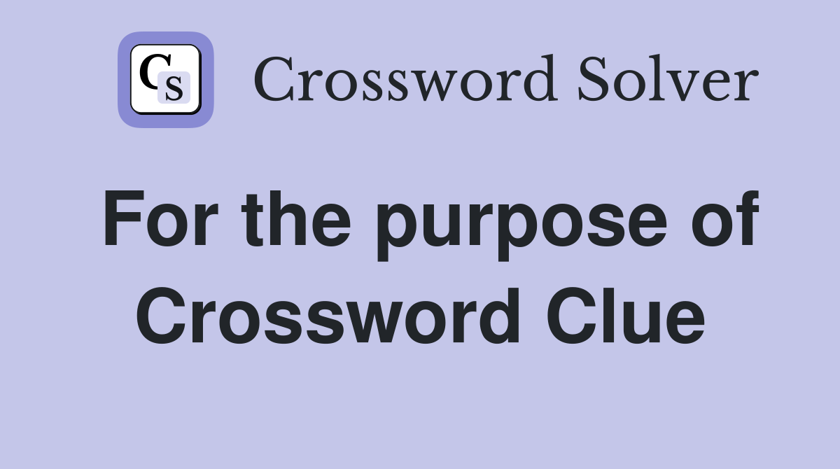 For the purpose of Crossword Clue