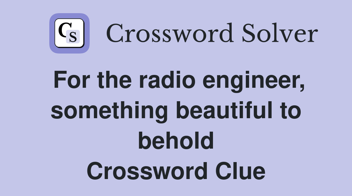 For the radio engineer, something beautiful to behold Crossword Clue