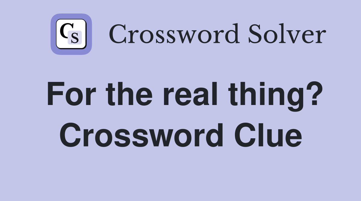 For the real thing? Crossword Clue