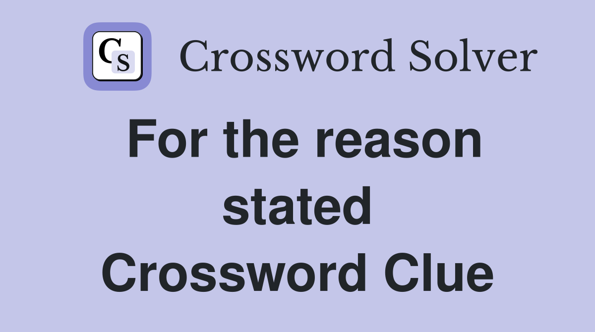 For the reason stated Crossword Clue