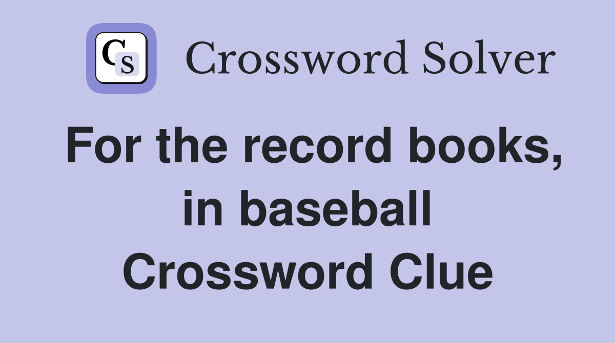 For the record books, in baseball Crossword Clue