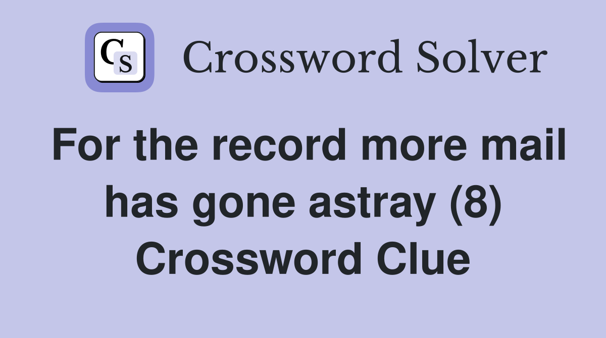 For the record more mail has gone astray (8) Crossword Clue