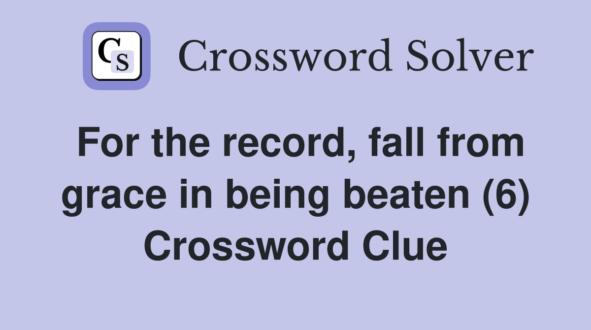 For the record, fall from grace in being beaten (6) Crossword Clue
