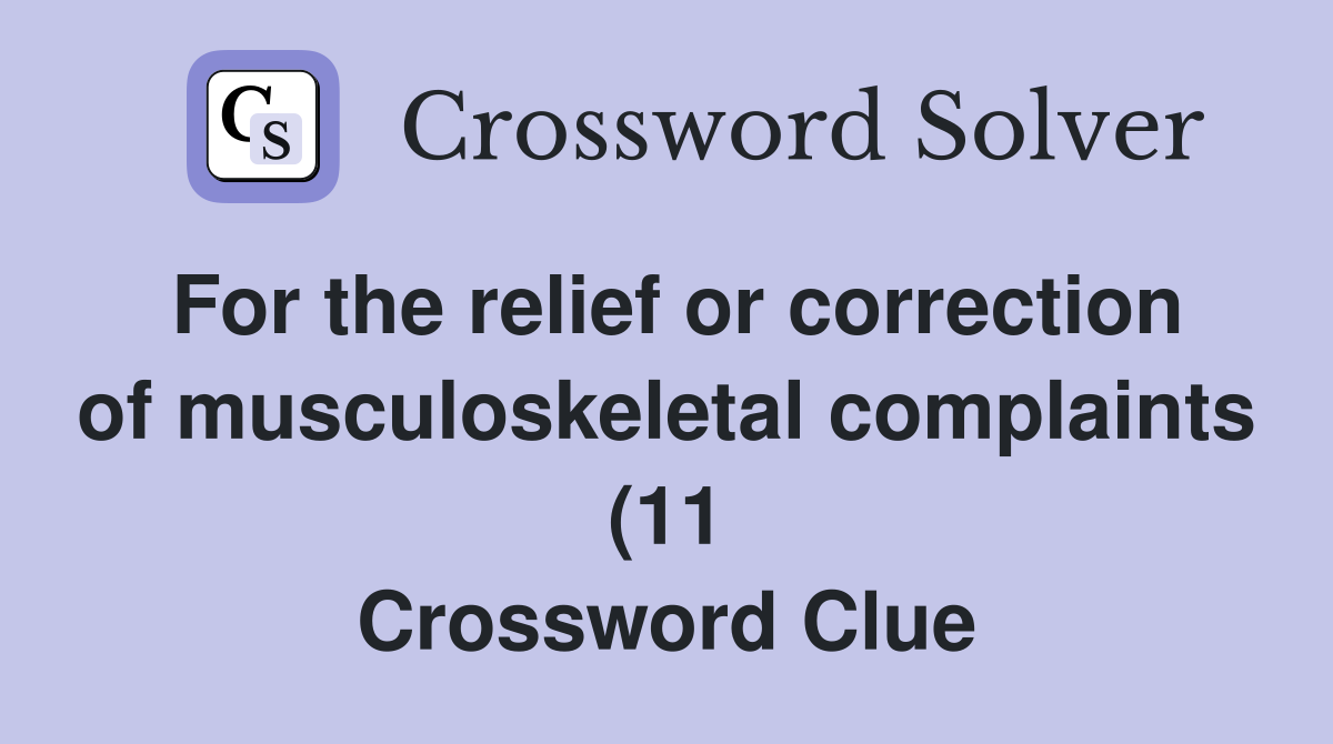 For the relief or correction of musculoskeletal complaints (11 For the relief or correction of musculoskeletal complaints (11