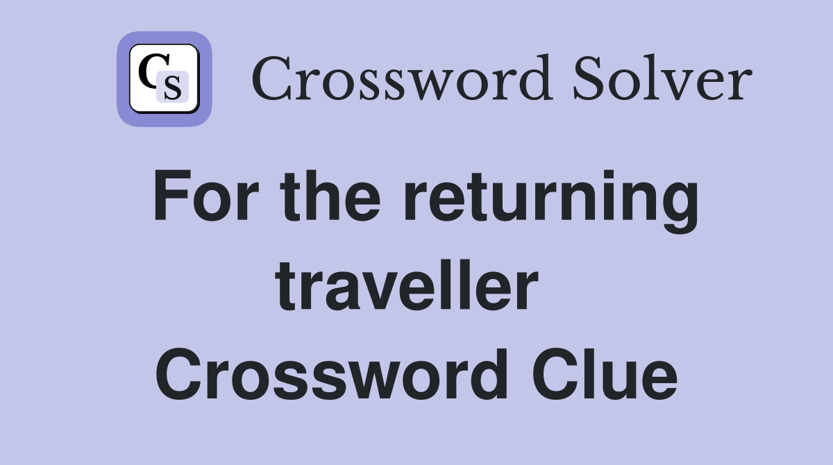 For the returning traveller  Crossword Clue