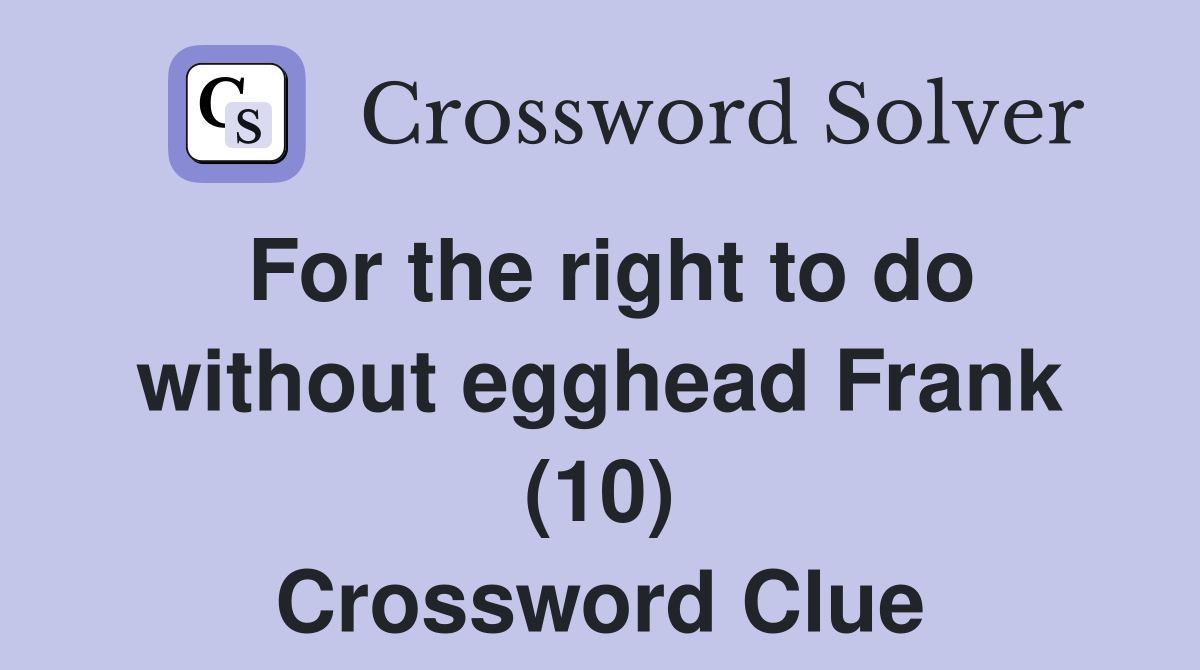 For the right to do without egghead Frank (10) Crossword Clue
