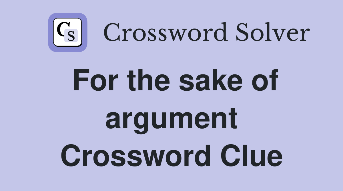 For the sake of argument Crossword Clue
